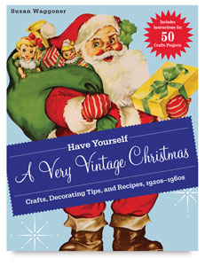 Have Yourself a Very Vintage Christmas: Crafts, Decorating Tips and Recipes, 1920s–1960s Have Yourself a Very Vintage Christmas: Crafts, Decorating Tips and Recipes, 1920s–1960s