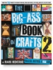 The Big-Ass Book of Crafts 2: Bigger, Better, Sassier!