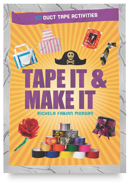 Tape It & Make It: 101 Duct Tape Activities