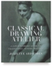 Classical Drawing Atelier: A Complete Course in Traditional Studio Practice