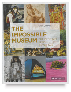 The Impossible Museum: The Best Art You'll Never See The Impossible Museum: The Best Art You'll Never See