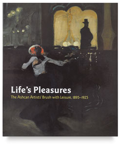 Life's Pleasures: The Ashcan Artists' Brush with Leisure, 1895–1925 Life's Pleasures: The Ashcan Artists' Brush with Leisure, 1895–1925