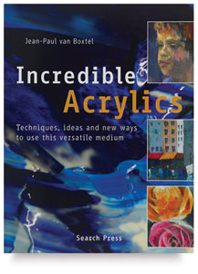 Incredible Acrylics: Techniques, Ideas and New Ways to Use This Versatile Medium Incredible Acrylics: Techniques, Ideas and New Ways to Use This Versatile Medium