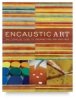 Encaustic Art: The Complete Guide to Creating Fine Art with Wax