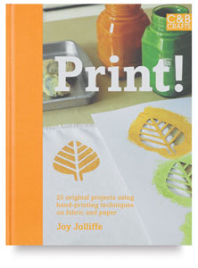 Print!: 25 Original Projects Using Hand-Printing Techniques on Fabric and Paper Print!: 25 Original Projects Using Hand-Printing Techniques on Fabric and Paper