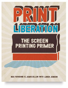 Print Liberation: The Screen Printing Primer Print Liberation: The Screen Printing Primer
