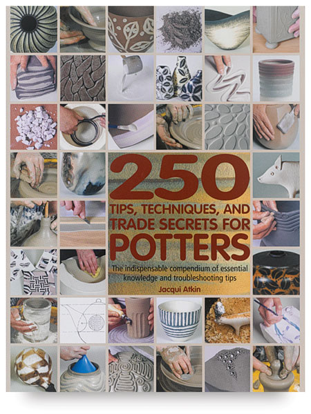 250 Tips, Techniques, and Trade Secrets for Potters