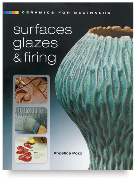 Ceramics for Beginners: Surfaces, Glazes &amp; Firing